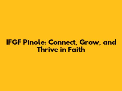 IFGF Pinole: Connect, Grow, and Thrive in Faith