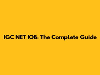 IGC NET IOB: The Complete Guide