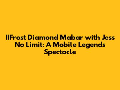 IIFrost Diamond Mabar with Jess No Limit: A Mobile Legends Spectacle