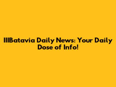 IIIBatavia Daily News: Your Daily Dose of Info!