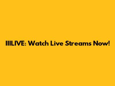 IIILIVE: Watch Live Streams Now!