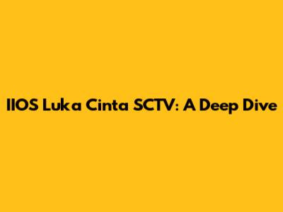 IIOS Luka Cinta SCTV: A Deep Dive