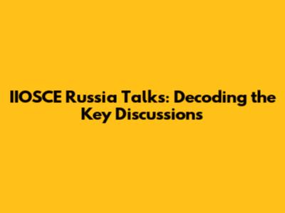 IIOSCE Russia Talks: Decoding the Key Discussions
