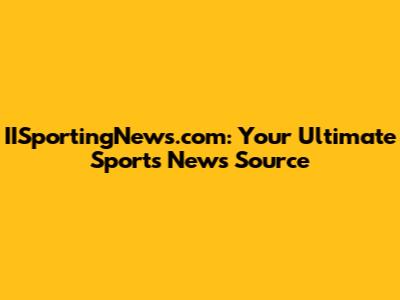IISportingNews.com: Your Ultimate Sports News Source