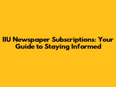 IIU Newspaper Subscriptions: Your Guide to Staying Informed