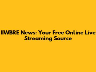 IIWBRE News: Your Free Online Live Streaming Source
