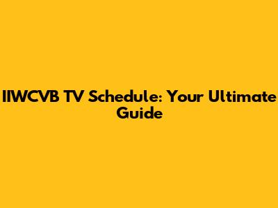 IIWCVB TV Schedule: Your Ultimate Guide