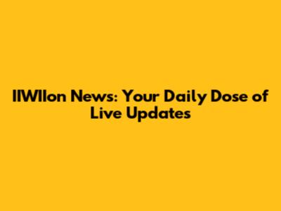 IIWIIon News: Your Daily Dose of Live Updates