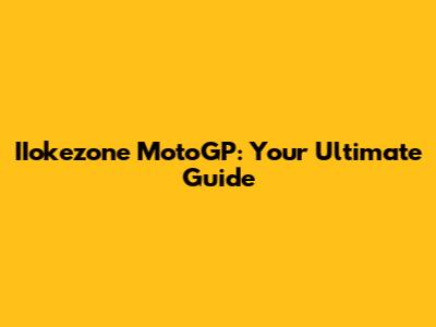 IIokezone MotoGP: Your Ultimate Guide