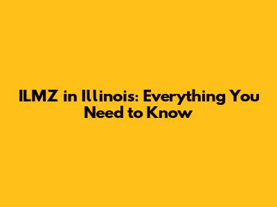 ILMZ in Illinois: Everything You Need to Know