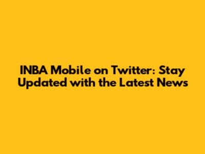 INBA Mobile on Twitter: Stay Updated with the Latest News