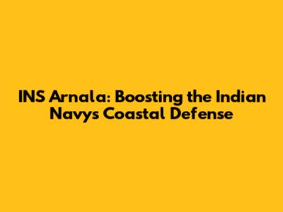 INS Arnala: Boosting the Indian Navy's Coastal Defense