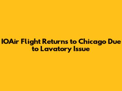 IOAir Flight Returns to Chicago Due to Lavatory Issue