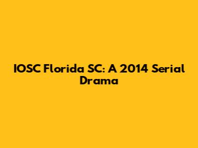 IOSC Florida SC: A 2014 Serial Drama