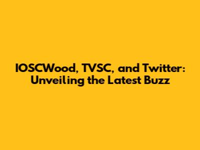 IOSCWood, TVSC, and Twitter: Unveiling the Latest Buzz