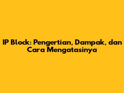 IP Block: Pengertian, Dampak, dan Cara Mengatasinya