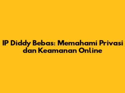 IP Diddy Bebas: Memahami Privasi dan Keamanan Online