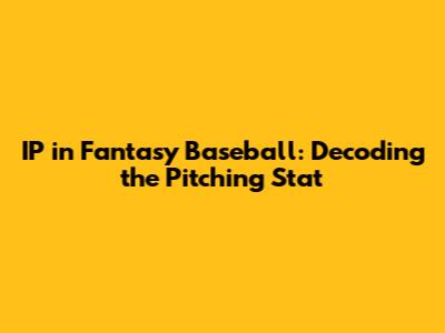 IP in Fantasy Baseball: Decoding the Pitching Stat