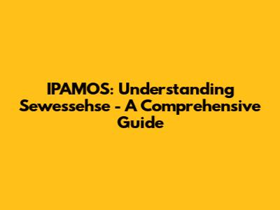 IPAMOS: Understanding Sewessehse - A Comprehensive Guide