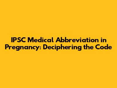 IPSC Medical Abbreviation in Pregnancy: Deciphering the Code