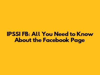 IPSSI FB: All You Need to Know About the Facebook Page