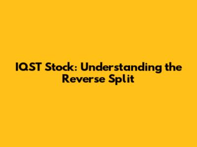 IQST Stock: Understanding the Reverse Split