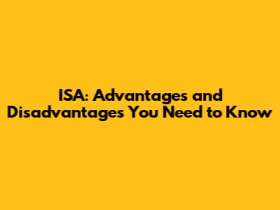 ISA: Advantages and Disadvantages You Need to Know