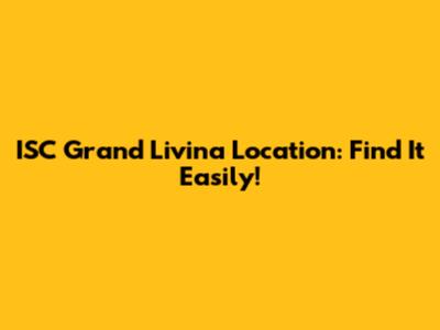 ISC Grand Livina Location: Find It Easily!