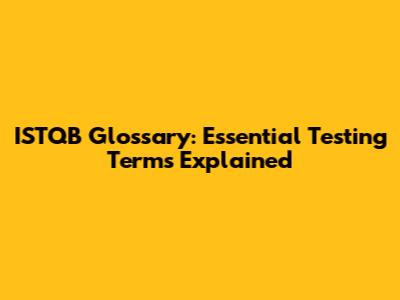 ISTQB Glossary: Essential Testing Terms Explained
