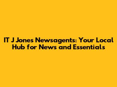 IT J Jones Newsagents: Your Local Hub for News and Essentials
