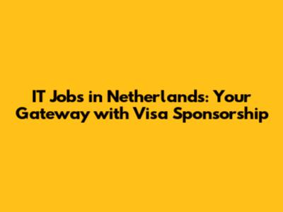 IT Jobs in Netherlands: Your Gateway with Visa Sponsorship