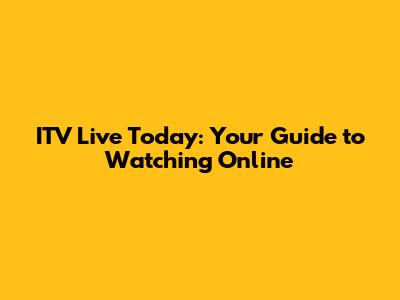 ITV Live Today: Your Guide to Watching Online