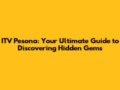 ITV Pesona: Your Ultimate Guide to Discovering Hidden Gems