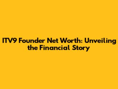 ITV9 Founder Net Worth: Unveiling the Financial Story
