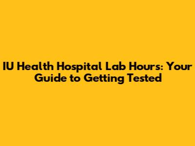 IU Health Hospital Lab Hours: Your Guide to Getting Tested