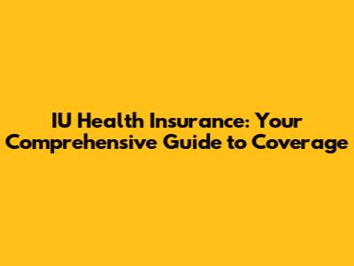 IU Health Insurance: Your Comprehensive Guide to Coverage