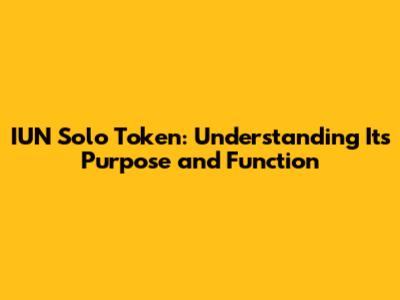 IUN Solo Token: Understanding Its Purpose and Function