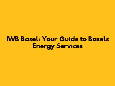 IWB Basel: Your Guide to Basel's Energy Services