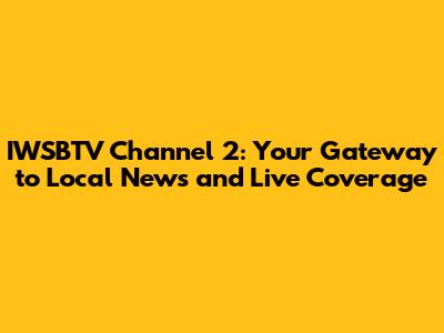 IWSBTV Channel 2: Your Gateway to Local News and Live Coverage