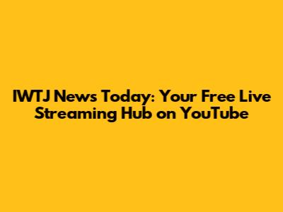 IWTJ News Today: Your Free Live Streaming Hub on YouTube