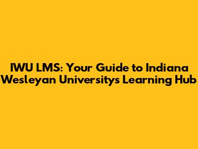 IWU LMS: Your Guide to Indiana Wesleyan University's Learning Hub
