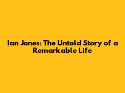 Ian Jones: The Untold Story of a Remarkable Life