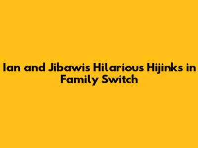 Ian and Jibawi's Hilarious Hijinks in Family Switch