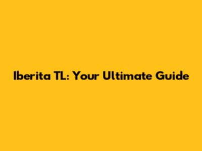 Iberita TL: Your Ultimate Guide