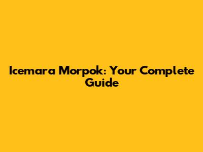 Icemara Morpok: Your Complete Guide