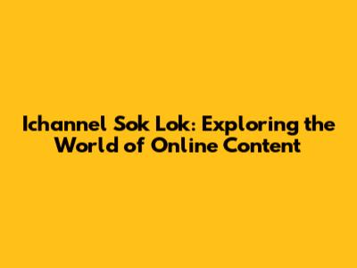 Ichannel Sok Lok: Exploring the World of Online Content