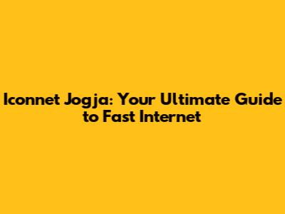 Iconnet Jogja: Your Ultimate Guide to Fast Internet