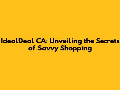IdealDeal CA: Unveiling the Secrets of Savvy Shopping