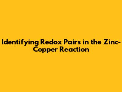 Identifying Redox Pairs in the Zinc-Copper Reaction