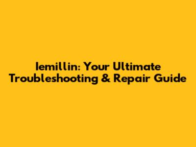 Iemillin: Your Ultimate Troubleshooting & Repair Guide